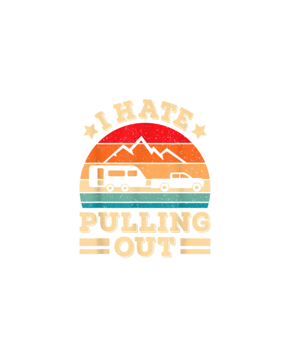 I Hate Pulling Out Funny Camping Trailer Retro Travel T-Shirt