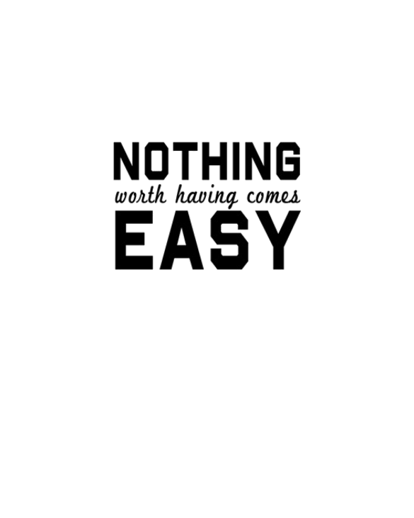 Nothing comes easy