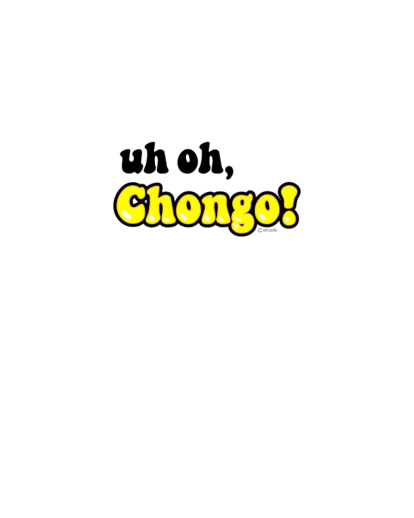 uh oh, Chongo!