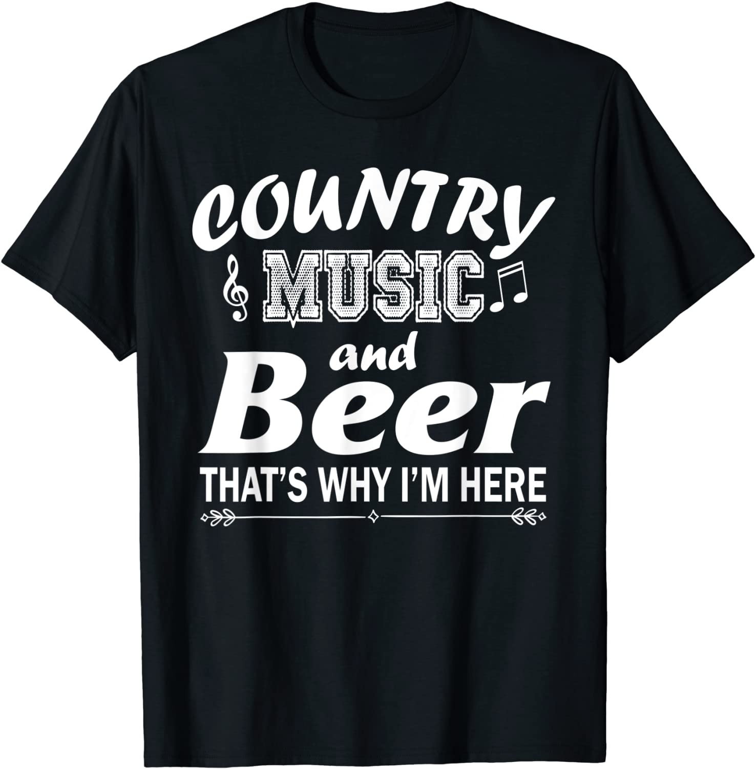 Country Music And Beer That's Why I'm Here T-Shirt