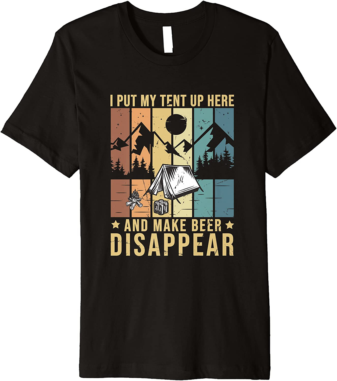 I Put My Tent Up Make Beer Disappear Camping Drinking T-Shirt