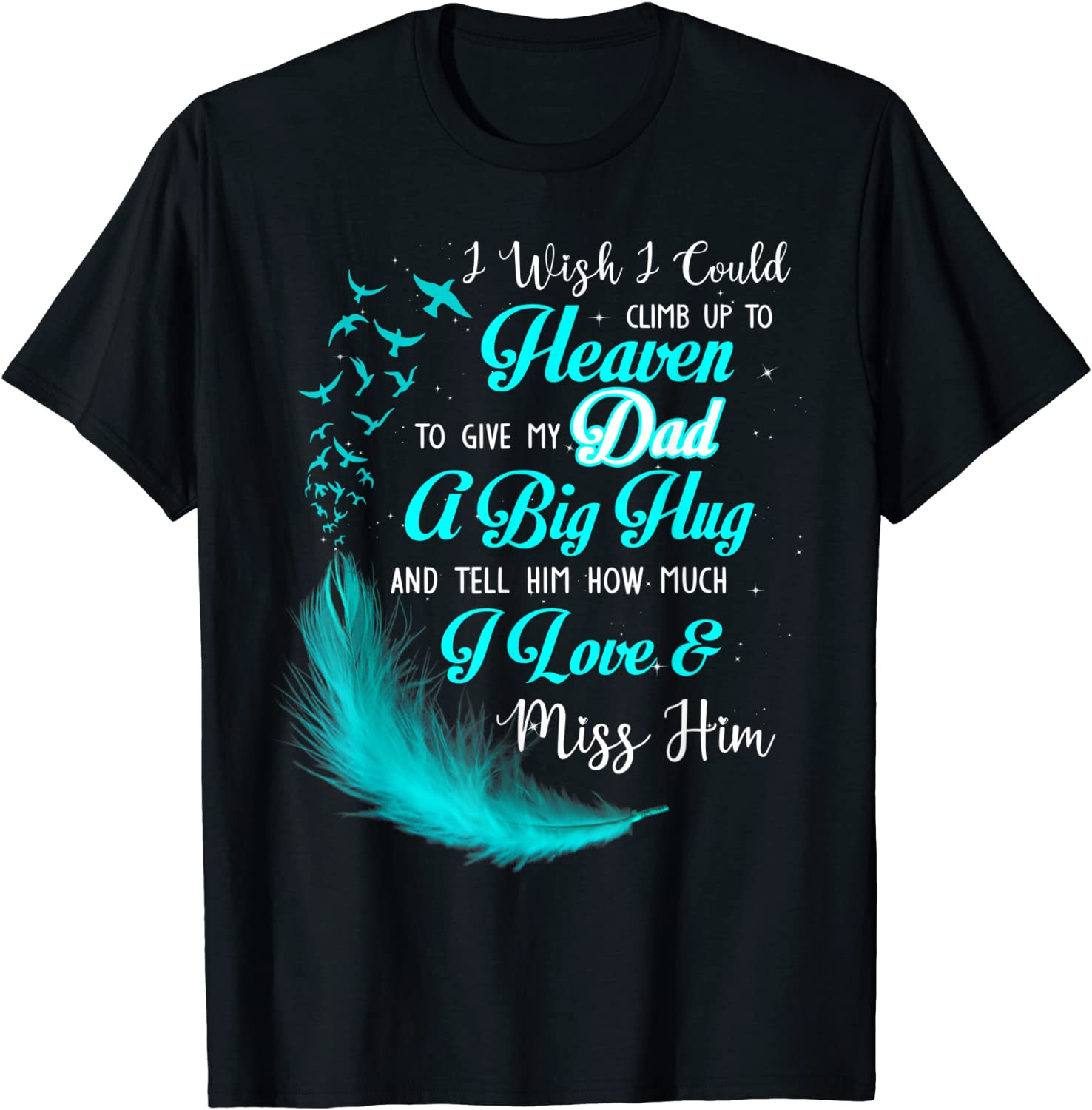 I Wish I Could Climb Up To Heaven To Give My Dad Miss Him T-Shirt