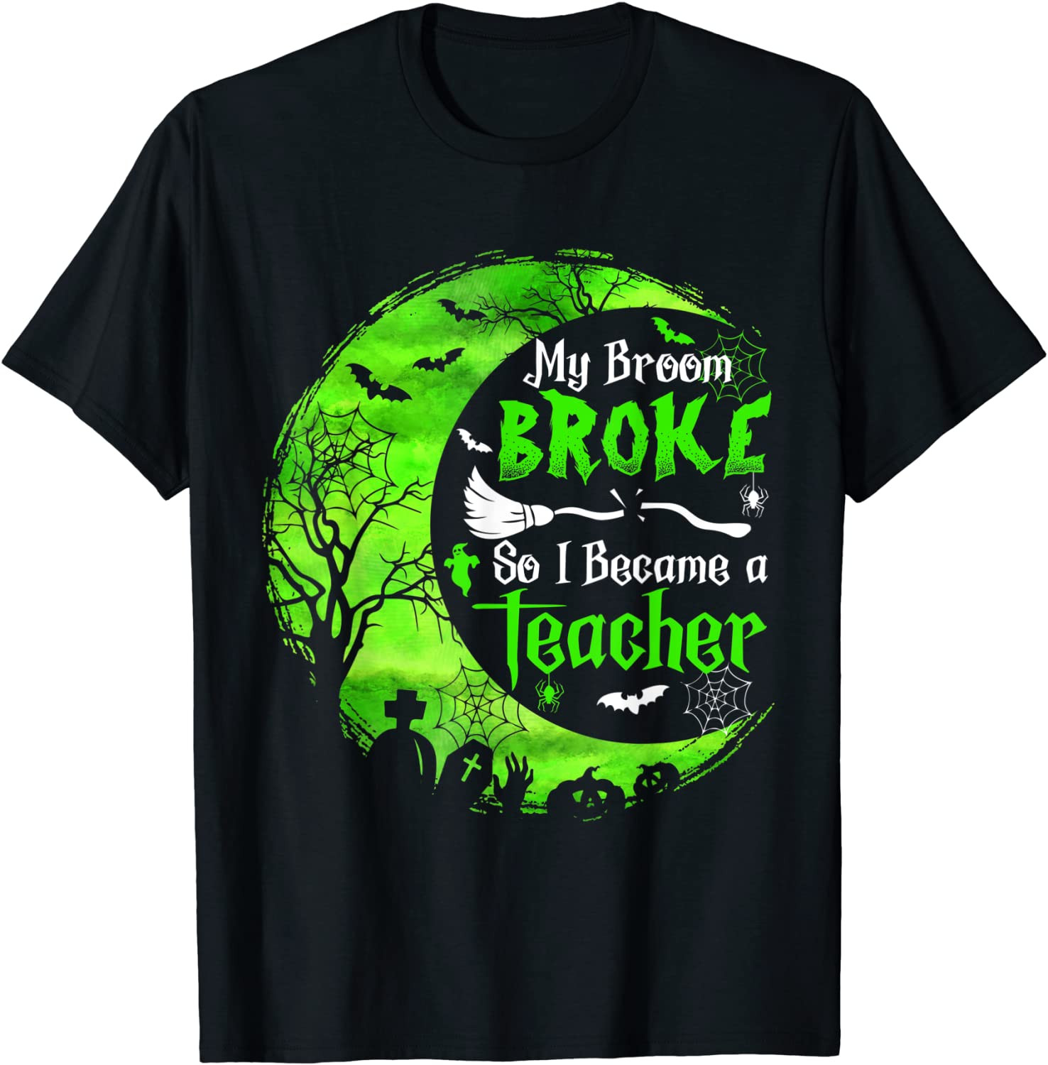 My Broom Broke So I Became A Teacher Halloween Costume T-Shirt