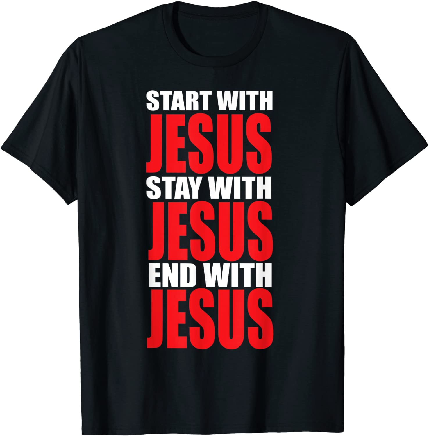 Start With Jesus Stay With Jesus End With Jesus T-Shirt