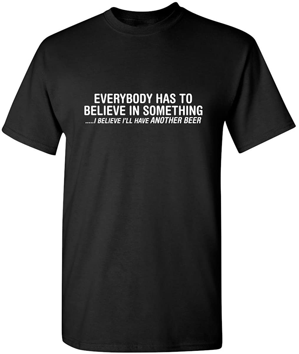 Everybody Has To Believe In Something Beer Drinking Sarcasm Very T-Shirt