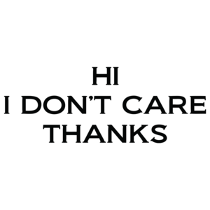 Hi, I Don't Care Thanks
