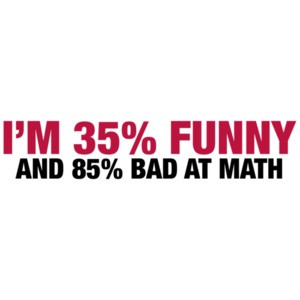 I'm 35 Percent Funny And 85% Bad At Math