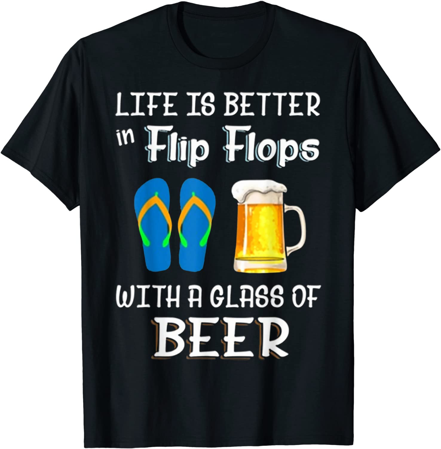 Life Is Better In Flip Flops With A Glass Of Beer T-Shirt