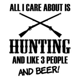 All I care about is Hunting and Beer funny