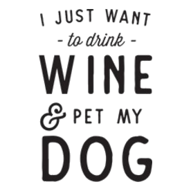 I Just Want To Drink Wine And Pet My Dog