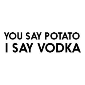 You say potato I say vodka