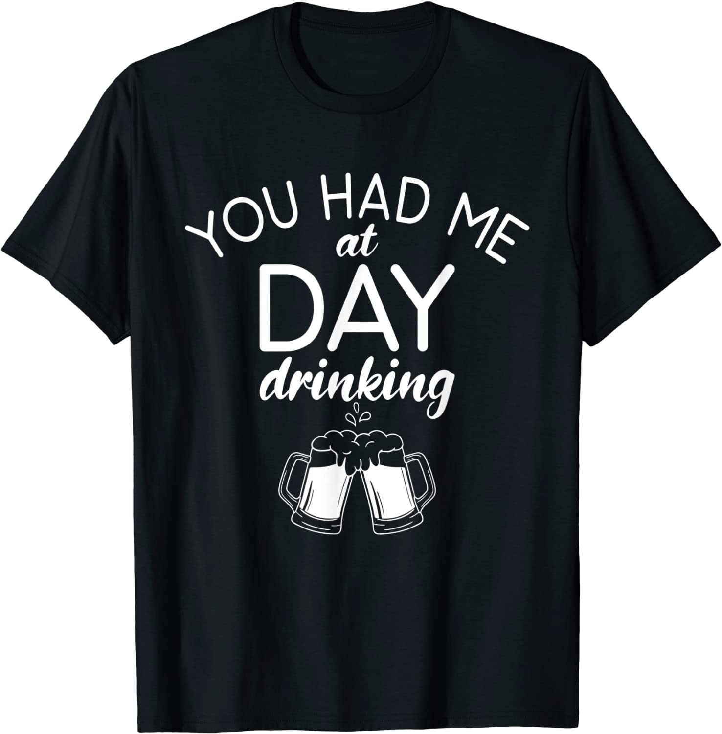 You Had Me At Day Drinking - Drinking Beer Lover Party T-Shirt